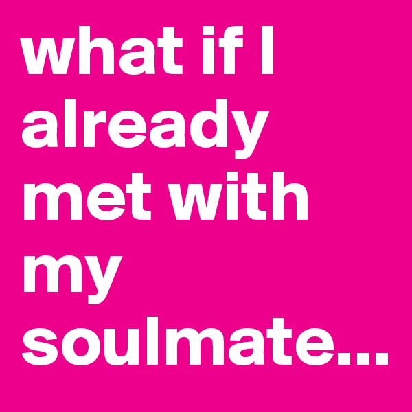 what if I already met with my soulmate...