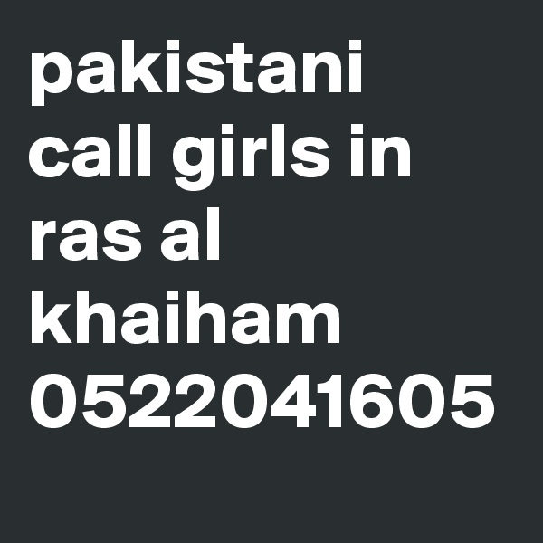 pakistani call girls in ras al khaiham 0522041605