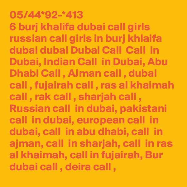 05/44*92-*413
6 burj khalifa dubai call girls russian call girls in burj khlaifa dubai dubai Dubai Call  Call  in Dubai, Indian Call  in Dubai, Abu Dhabi Call , AJman call , dubai call , fujairah call , ras al khaimah call , rak call , sharjah call , Russian call  in dubai, pakistani call  in dubai, european call  in dubai, call  in abu dhabi, call  in ajman, call  in sharjah, call  in ras al khaimah, call in fujairah, Bur dubai call , deira call , 