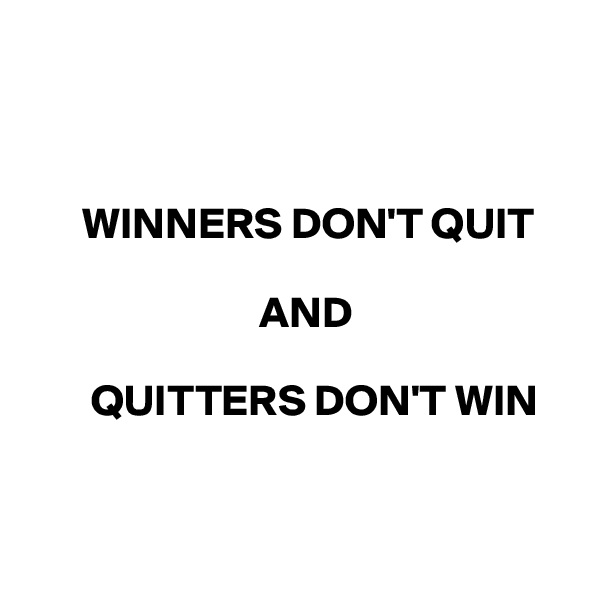 



      WINNERS DON'T QUIT 
              
                          AND

       QUITTERS DON'T WIN
 

