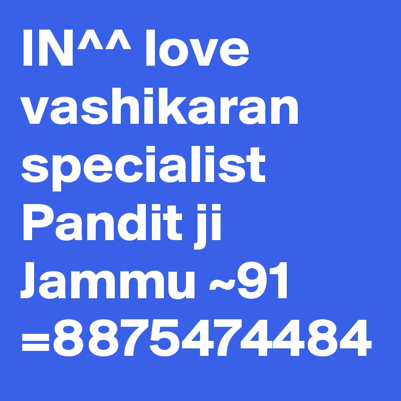 IN^^ love vashikaran specialist Pandit ji Jammu ~91 =8875474484