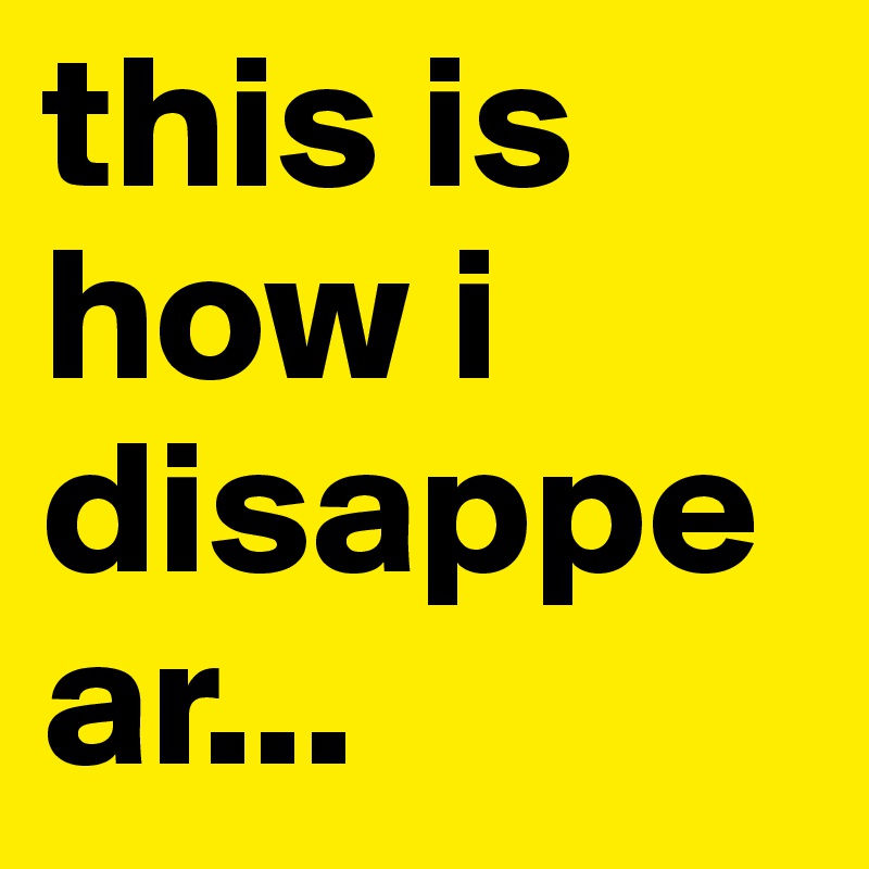 this is how i disappear...