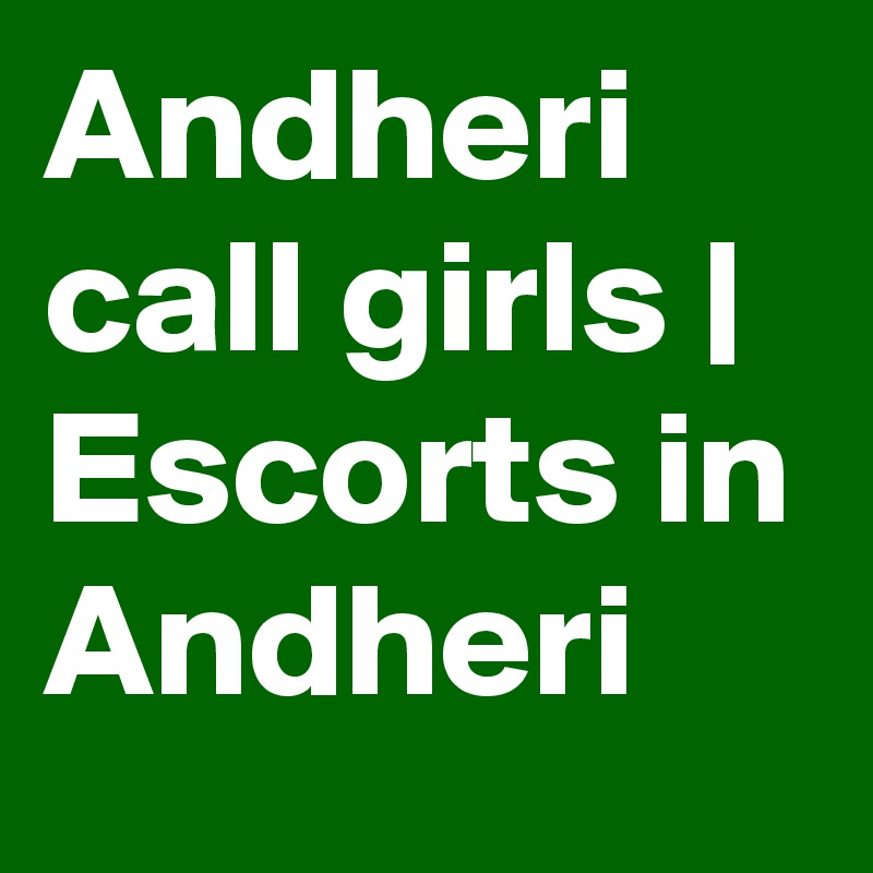 Andheri call girls | Escorts in Andheri 