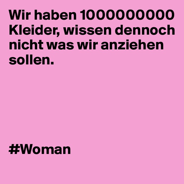Wir haben 1000000000 Kleider, wissen dennoch nicht was wir anziehen sollen.





#Woman