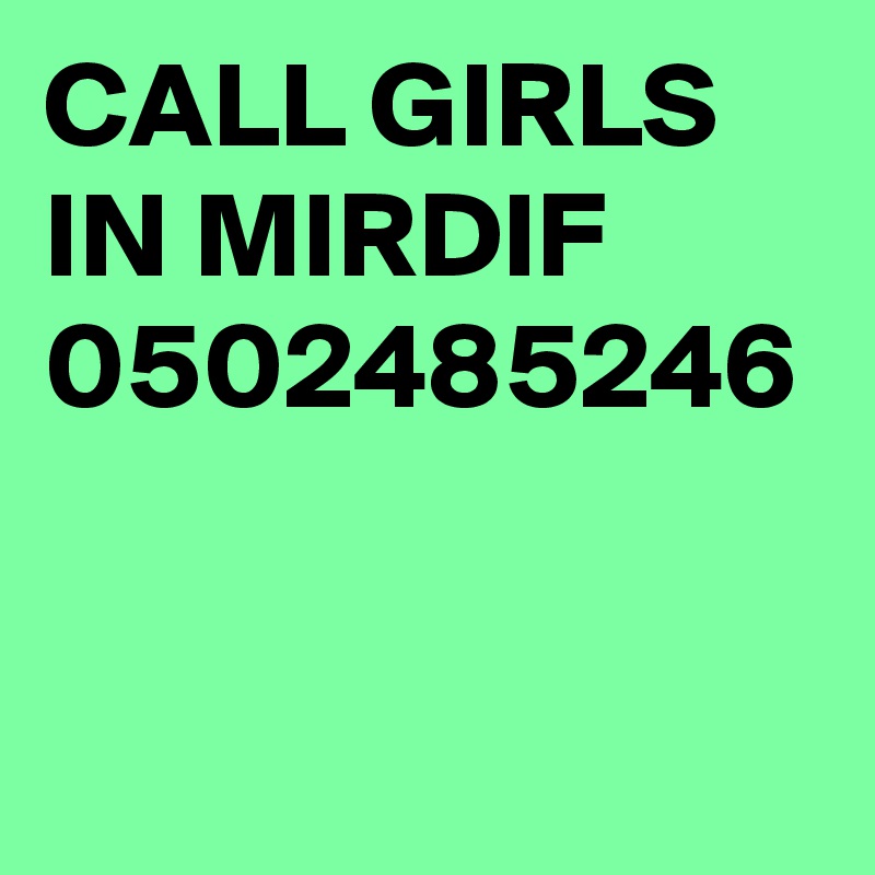 CALL GIRLS IN MIRDIF 0502485246