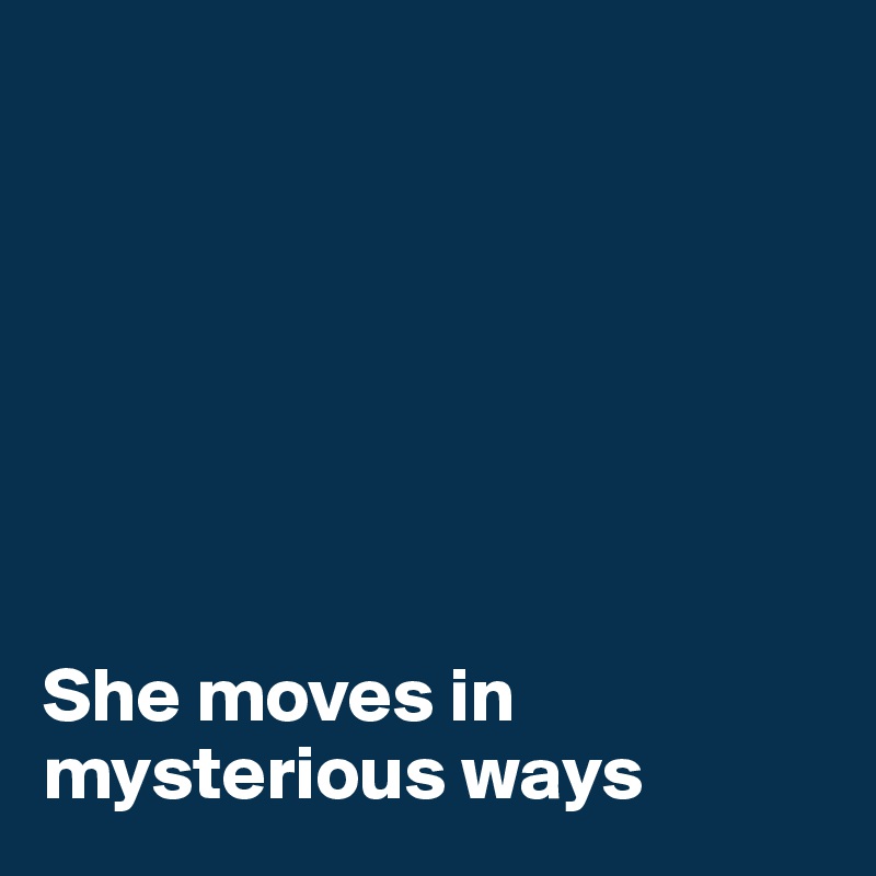 







She moves in mysterious ways