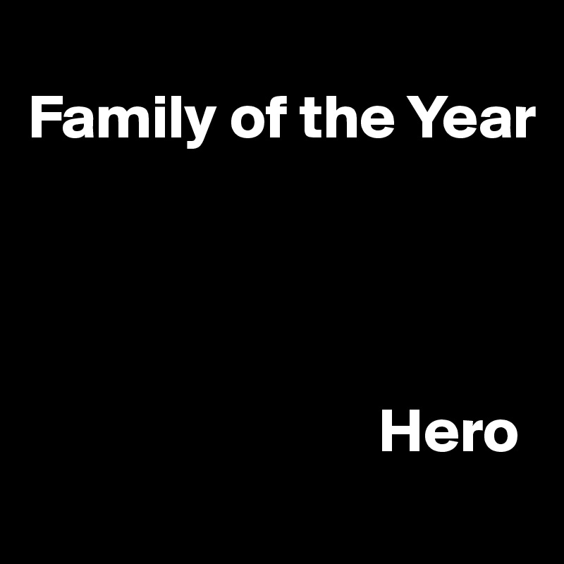 
Family of the Year




                            Hero