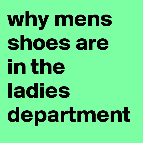 why mens shoes are in the ladies department