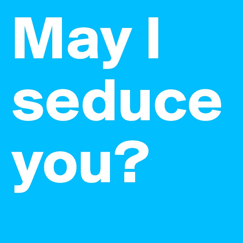 May I seduce you? 