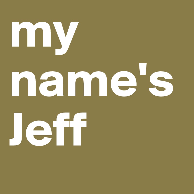 my name's Jeff