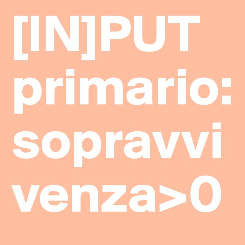 [IN]PUT primario: sopravvivenza>0