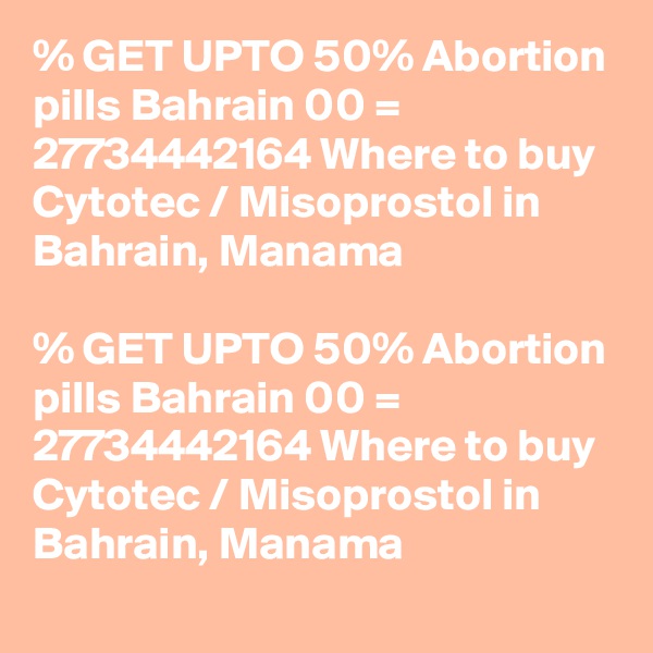 % GET UPTO 50% Abortion pills Bahrain 00 = 27734442164 Where to buy Cytotec / Misoprostol in Bahrain, Manama

% GET UPTO 50% Abortion pills Bahrain 00 = 27734442164 Where to buy Cytotec / Misoprostol in Bahrain, Manama
