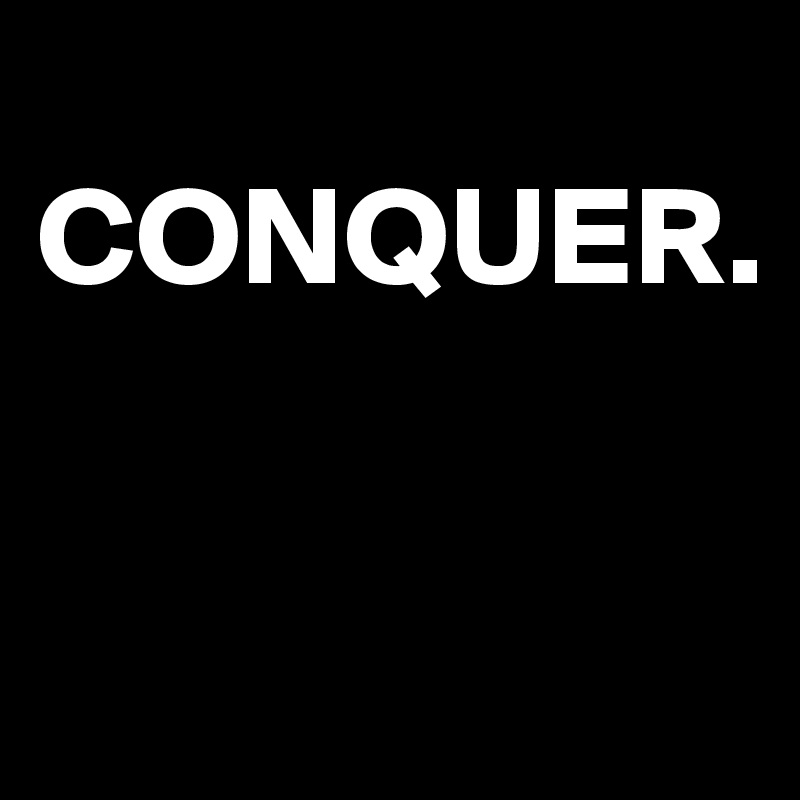   CONQUER.


