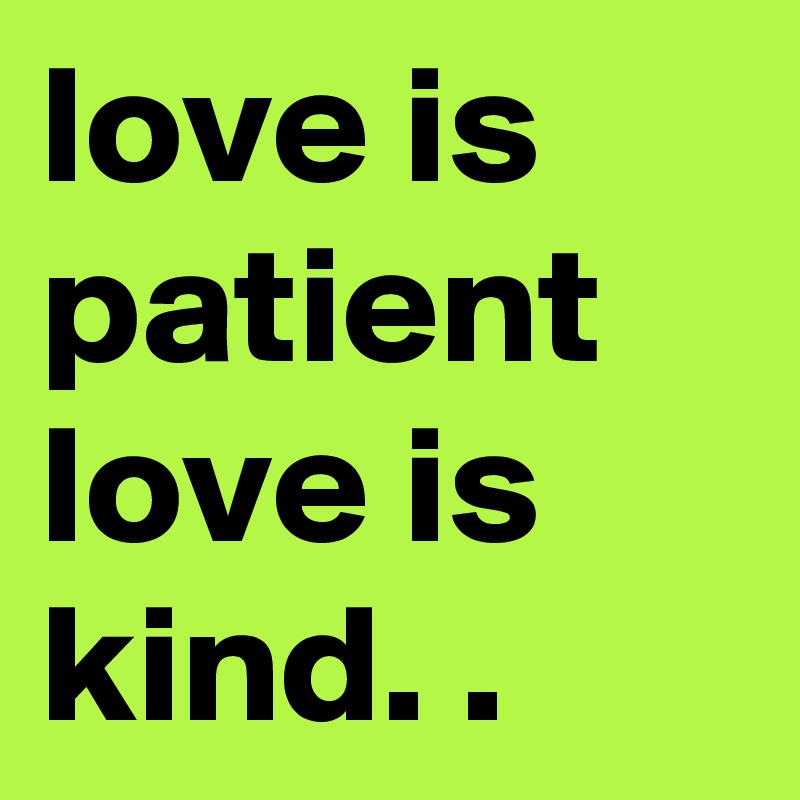 love is patient love is kind. .