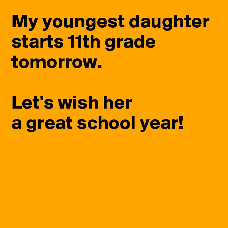 My youngest daughter starts 11th grade tomorrow.

Let's wish her 
a great school year!



