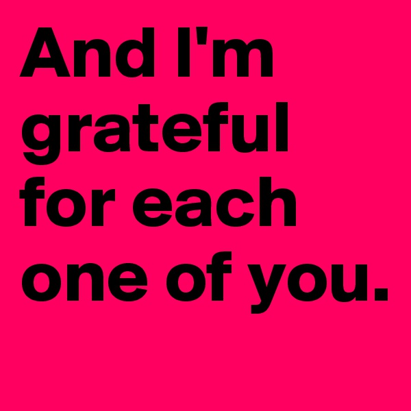 And I'm grateful for each one of you.