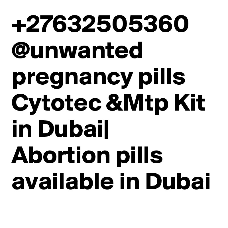 +27632505360 @unwanted pregnancy pills Cytotec &Mtp Kit in Dubai| Abortion pills available in Dubai