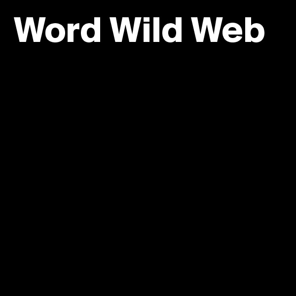 Word Wild Web






