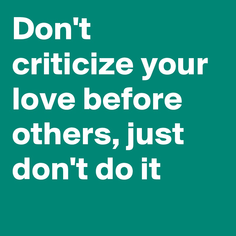 Don't criticize your love before others, just don't do it
