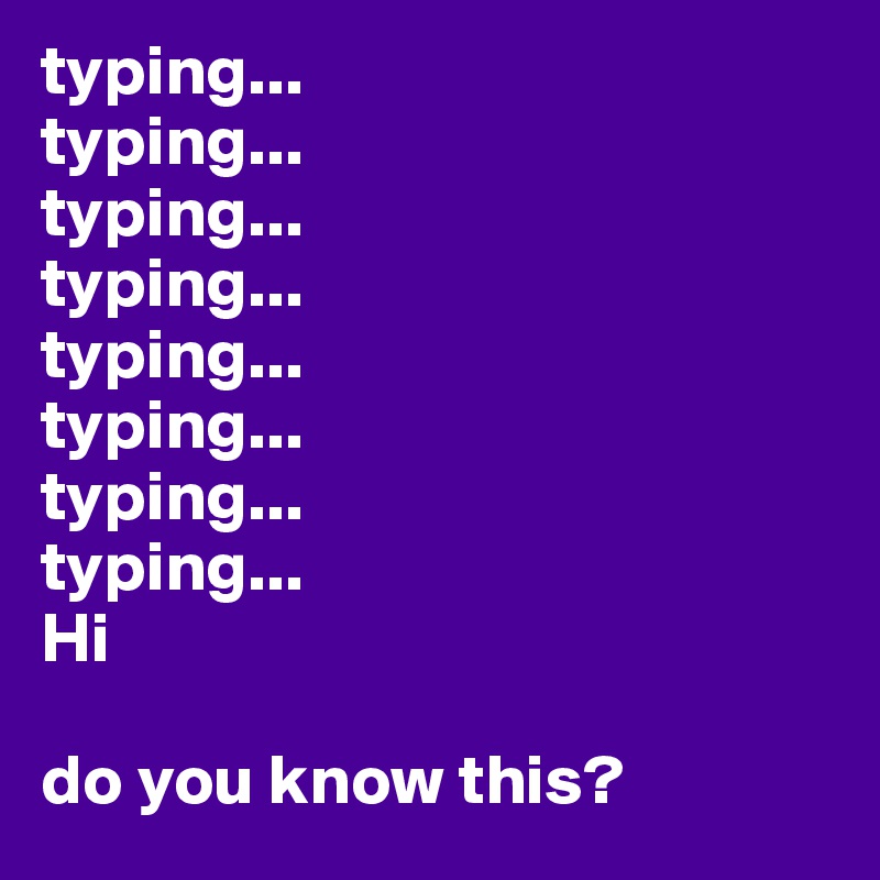 typing...
typing...
typing...
typing...
typing...
typing...
typing...
typing...
Hi

do you know this?
