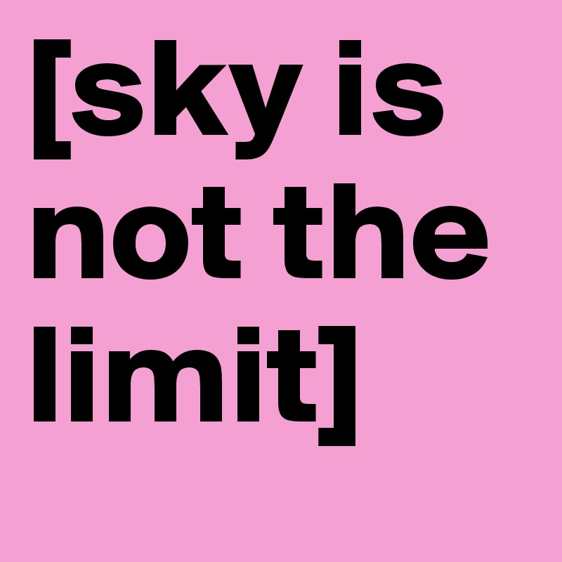 [sky is not the limit]