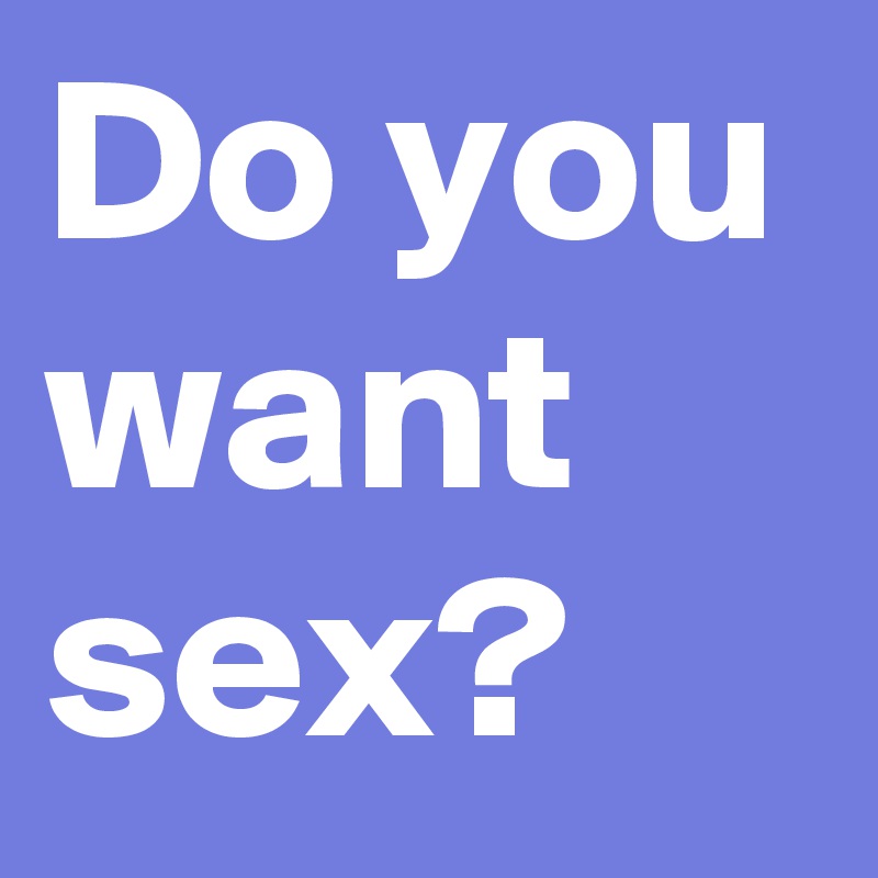 Do you want sex? 