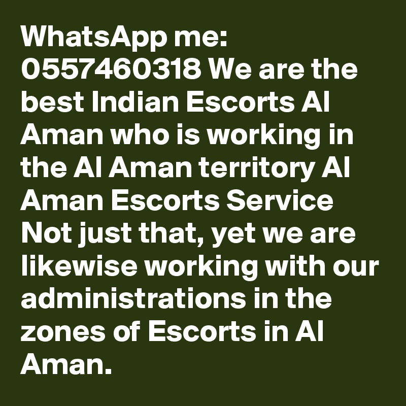 WhatsApp me: 0557460318 We are the best Indian Escorts Al Aman who is working in the Al Aman territory Al Aman Escorts Service Not just that, yet we are likewise working with our administrations in the zones of Escorts in Al Aman.