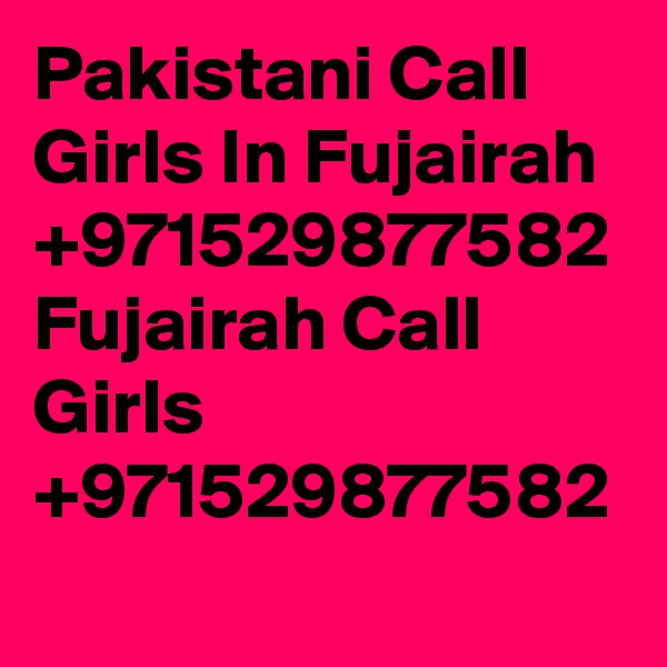 Pakistani Call Girls In Fujairah +971529877582 Fujairah Call Girls +971529877582