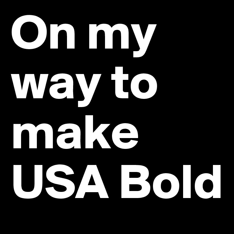 On my way to make USA Bold