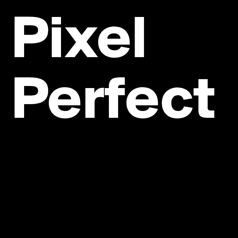 Pixel 
Perfect
