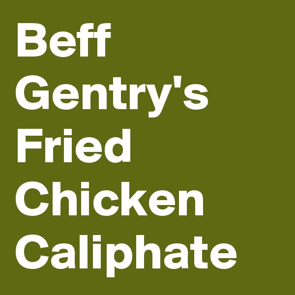 Beff Gentry's Fried Chicken Caliphate 