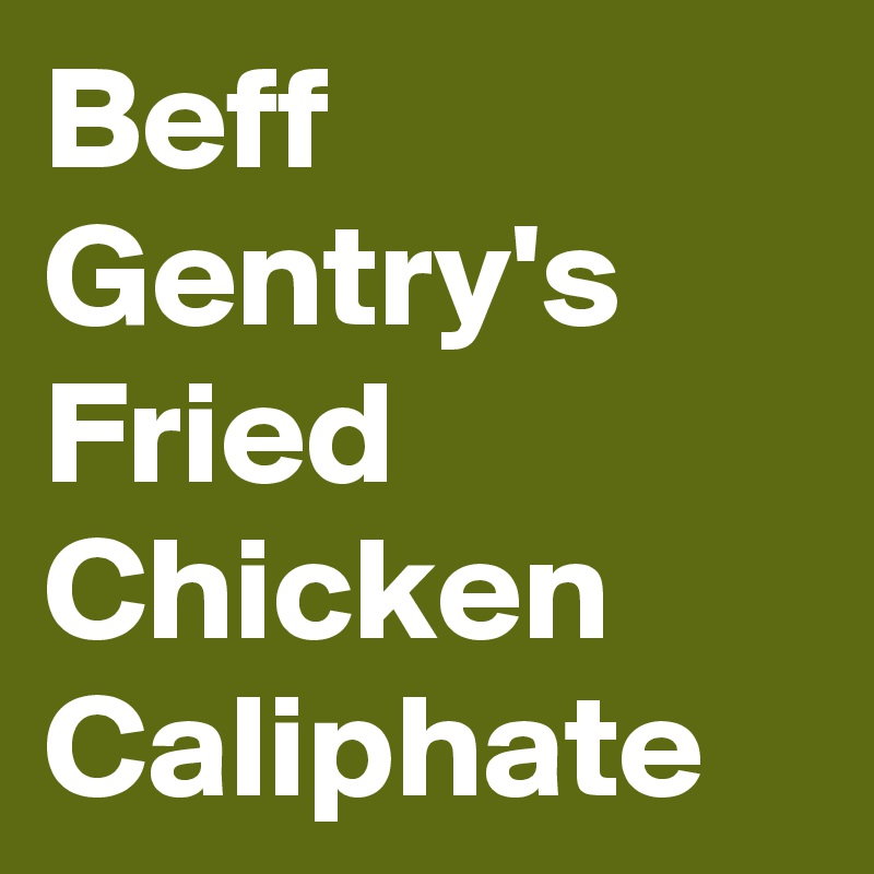 Beff Gentry's Fried Chicken Caliphate 