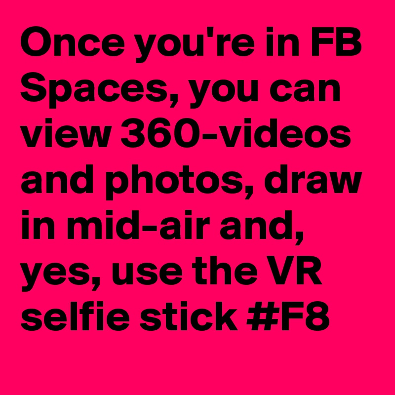 Once you're in FB Spaces, you can view 360-videos and photos, draw in mid-air and, yes, use the VR selfie stick #F8