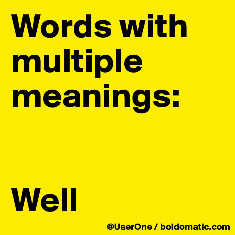 Words with
multiple meanings:


Well