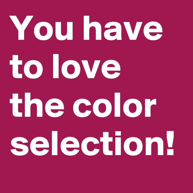 You have to love the color selection!