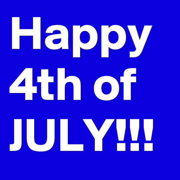 Happy 4th of JULY!!!