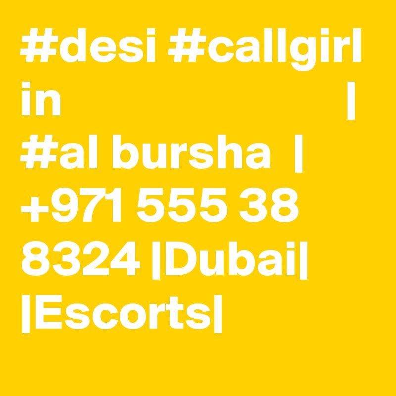 #desi #callgirl in                            | #al bursha  |  +971 555 38 8324 |Dubai| |Escorts|