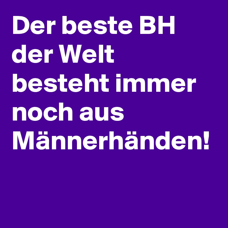 Der beste BH der Welt besteht immer noch aus Männerhänden! 
