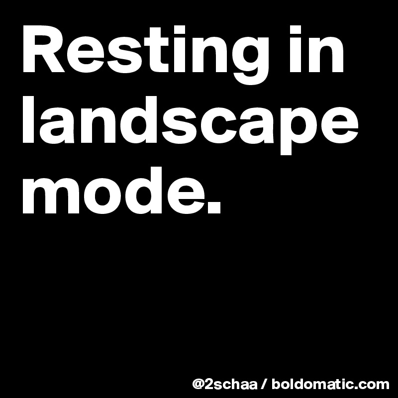 Resting in landscape mode.

