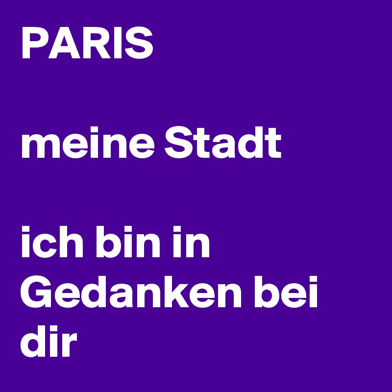 PARIS

meine Stadt

ich bin in Gedanken bei dir