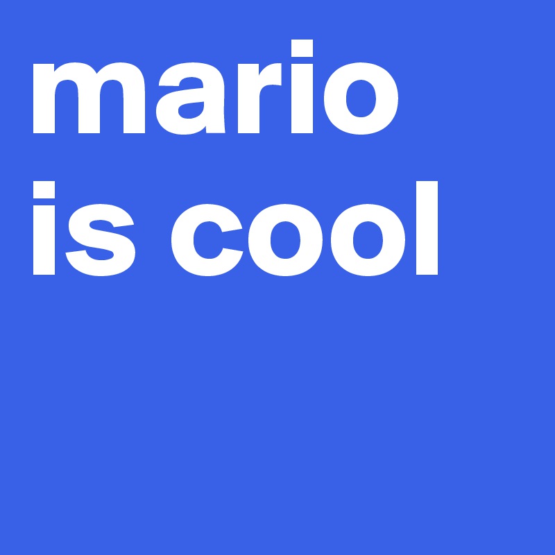 mario is cool