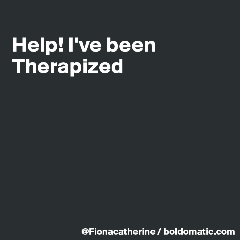 
Help! I've been Therapized






