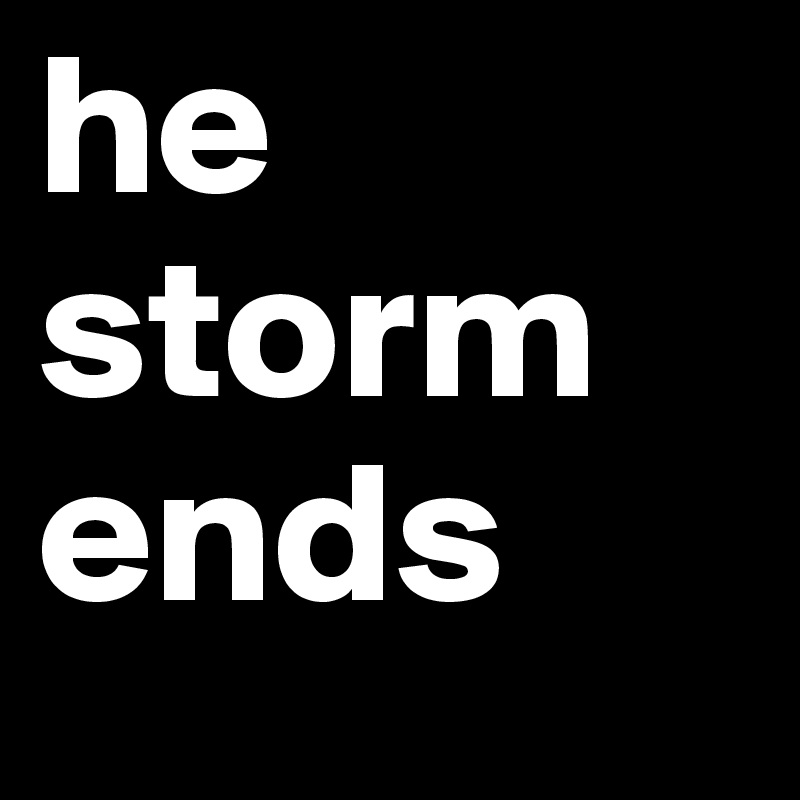 he storm ends