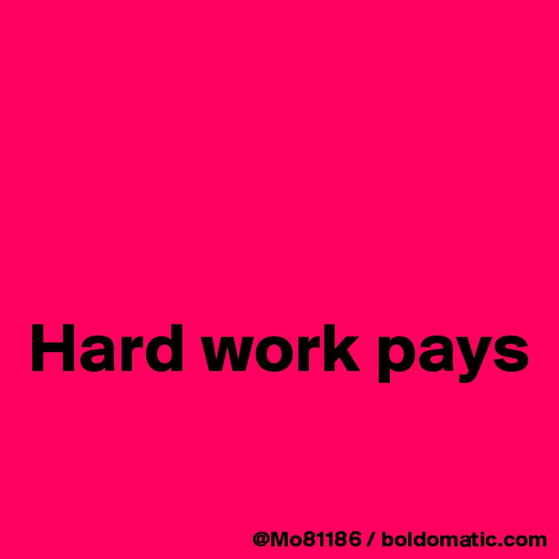 



Hard work pays

