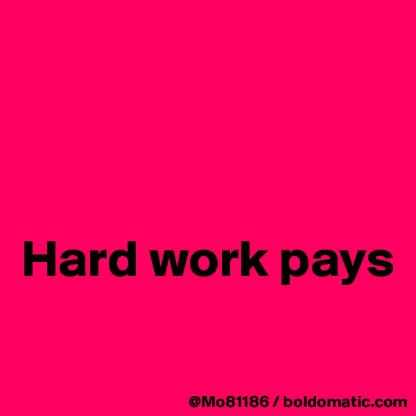 



Hard work pays


