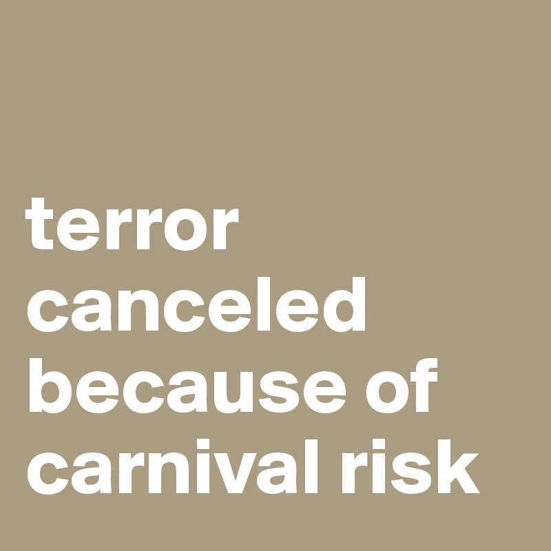 

terror canceled because of carnival risk
