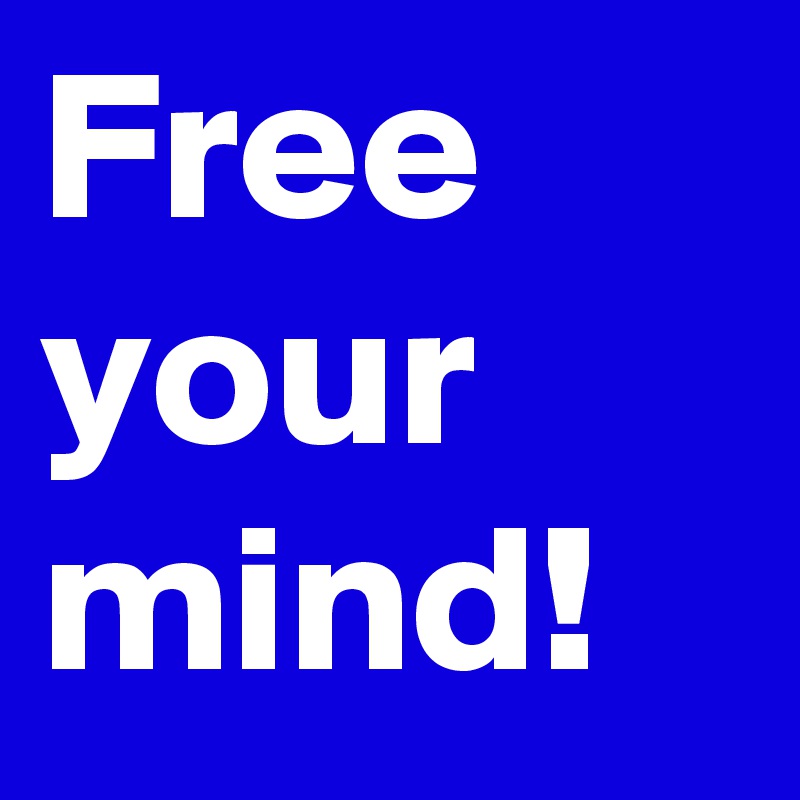 Free your mind!