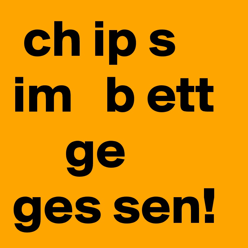  ch ip s im   b ett       ge ges sen!