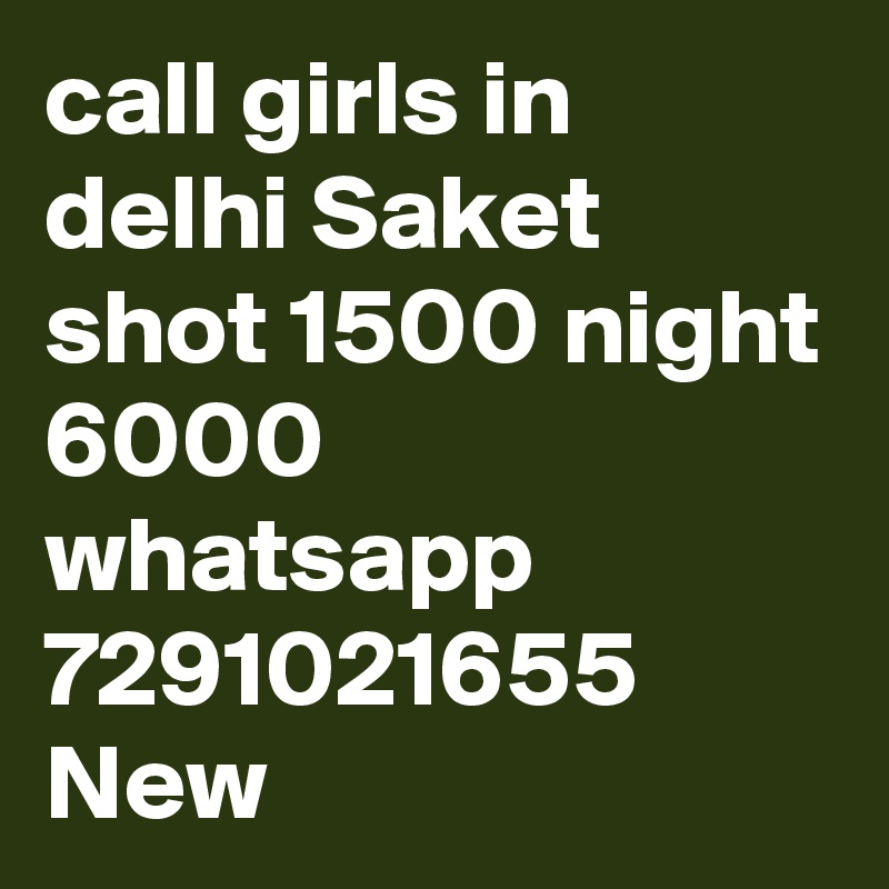 call girls in delhi Saket shot 1500 night 6000 whatsapp 7291021655 New 