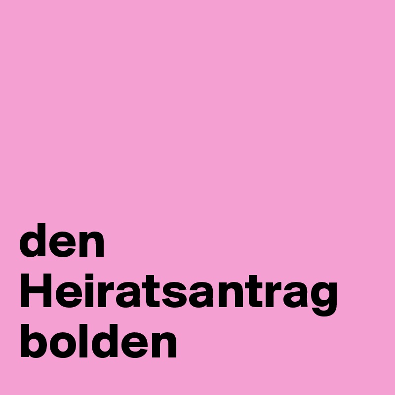 



den Heiratsantrag bolden